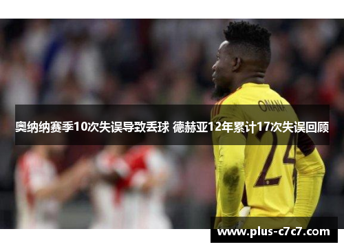 奥纳纳赛季10次失误导致丢球 德赫亚12年累计17次失误回顾
