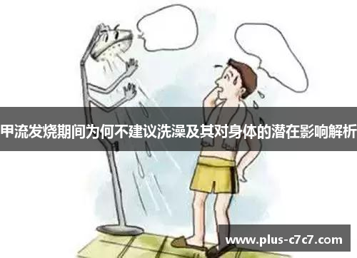 甲流发烧期间为何不建议洗澡及其对身体的潜在影响解析